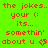 Green background with red pixelated text reading 'the jokes.. your (: its... somethin' about u' and two pink heart symbols.