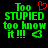 Green pixelated text 'Too STUPIED too know it!!!' with red heart and green arrow symbols on black background.