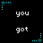 Pixelated text 'you got' repeated in a with cyan star-shaped animations on black background
