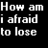 Black background with white pixelated text reading "How am you i afraid when to lose your not even mine" arranged in a -like layout