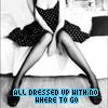 Black-and-white photo of a person in a polka-dot dress with legs spread wide, overlaid with blue pixelated text reading "ALL DRESSED UP WITH NO WHERE TO GO".