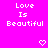 Pixelated text 'Love Is Beautiful' on bright pink background with two heart symbols below.