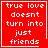 Red square icon with white pixelated text reading "true love doesnt turn into just friends" and a small heart symbol in the bottom-right corner.