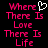Pixelated pink text on black background reads "Where There Is Love There Is Life" with a white heart symbol replacing the 'o' in "Love".