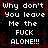 Black background with red crack-like patterns and repeated white pixelated text reading "Why don't You leave Me the FUCK ALONE!!!" in a
