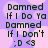 Pixelated text repeats 'Damned If I Do Ya Damned If I Don't :D <3' on a purple background with pink cloud shapes.