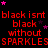 Red text on black background with pink stars, repeating phrases 'black isnt', 'black', 'without', and 'SPARKLESS' in a pattern