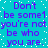 A static image with cyan background and white dots, displaying purple text repeating 'Don't be some1 you're not be who you are.'