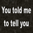 Black background with white text split into two , left reads "You told me to tell you and now you won't talk to me" right reads "my deepest, darkest secret"