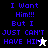 Pixelated text reads "I Want Him!!! But I JUST CAN'T HAVE HIM" with a cursor changing from white to black across four