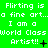 Green background with white pixelated text repeating 'Flirting is a fine art...a fine art...a fine art... I am a World Class Artist!!' and small symbols.