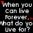 Black background with repeated white text 'When you Can live Forever, what do you live for?' and scattered red stars.