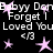 Black background with repeated white text 'Babyyy Don't Forget I Loved You' and '<3', surrounded by pink star shapes in various sizes.