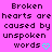 A static image with a bright pink background displays repeated text 'Broken hearts are caused by unspoken words' in dark purple pixelated font, accompanied by cyan heart and arrow symbols.