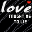 A black background with repeated white 'love' text and red hearts, overlaid by pixelated 'TAUGHT ME TO LIE' in white block letters across multiple