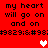 Red background with black text repeating 'my heart will go on and on' and heart symbols in white and pink.