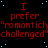 Red text on black background with cyan dots, repeating 'I prefer "romantically" challenged' in a pattern