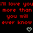 Red pixelated text repeats 'I'll love you more than you will ever know' across black background with white heart and arrow symbols.