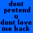 Blue background with dark blue pixelated text reading "dont pretend u dont love me back" in a , with cyan highlight boxes shifting across the