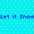 Pixelated cyan background with white dots and repeated blue text 'Let it Snow' in two horizontal