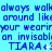 Blue text on cyan background repeats phrases about walking around like wearing an invisibility cloak with TIARA+ symbols flashing.