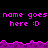 Pixelated text displays 'name goes name goes name goes' above three instances of 'here :D', with a purple jagged border on black background.