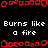 Red pixelated fire-like shapes frame white text reading 'Burns like a fire' on black background with gray rectangle in bottom right.
