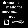 Black background with white pixelated text reading 'drama is made for movies... not' above a small broken image icon and the word 'reality.'