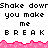 Pixelated text repeats 'Shake down you make me BREAK' with pink wave-like borders on white background.