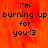 Pixelated text reads "i'm burning up burning up for you<3" over a fiery orange-red background with a gray rectangular overlay on the right side.