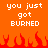 Pixelated orange background with white text reading "you just got BURNED" repeated twice above red flame shapes.