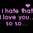 Pixelated pink text repeats 'I hate that I hate that I love you. I love you. so so...' with a small pink heart and starburst above the top text block on a black background.