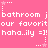 Pink background with white pixelated text repeating 'bathroom', 'our favoritour', and 'haha..ily =]' surrounded by small star symbols.