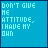 Blue background with white pixelated text reading "DON'T GIVE ME ATTITUDE, I HAVE MY OWN" and small heart symbols in various positions