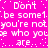 Pixelated text repeats 'Don't be someone you're not, who you are.' on a bright pink background with white dots.