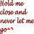Red text reads 'Hold me close and never let me go' with a red heart symbol replacing the final 'you' in two variations of the phrase.