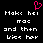 Black background with white pixelated text reading 'Make her mad and then kiss her' in two identical , topped by a pink heart symbol