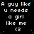A static digital image displays repeated text "A guy like u needs a girl like me" with a heart symbol, set against a black background with scattered blue dots.