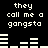 Black background with white pixelated text repeating 'they call me a gangsta' and horizontal bar patterns in two