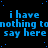 Blue pixelated text repeats 'i have nothing to say here' across a black background with scattered blue dots, forming a static wordwall pattern.