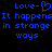 Blue pixelated text on black background reads "Love-❤ It happens in strange ways" with a heart symbol replacing the hyphen.