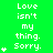 Green background with white text reading "Love isn't my thing. Sorry." and white star symbols in a pattern