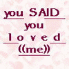 A static image with pink heart-patterned background and maroon text reading "you SAID you loved ((me)) so why did ((you)) walk ?a?w?a?y?" with underlined words.