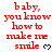Red text reads "baby, you know how to make me smile" with a black heart symbol on white background.