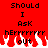 Red background with black text reading 'Should I Ask' above a pixelated flame graphic containing 'hEPPPPP out'.