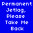 Pixelated text "Permanent Jetlag. Please Take Me Back" displayed in white on blue background with cyan highlight on one line per frame.