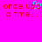 A bright pink background displays red pixelated text reading "once upon a time...." with cyan cursor-like animation over the 'u' in 'upon'.