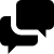 Two black speech bubbles on a light gray background, one positioned above and to the right of the other, both with pixelated edges and no visible text or additional details.