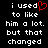 Black background with white pixelated text reading 'i used to like him a lot. but that changed' and one red heart symbol replacing the letter 'o' in 'used'.