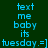 Pixelated text 'text me baby its tuesday. =]' in cyan on four distinct background colors: dark green, purple, pink, and gray.